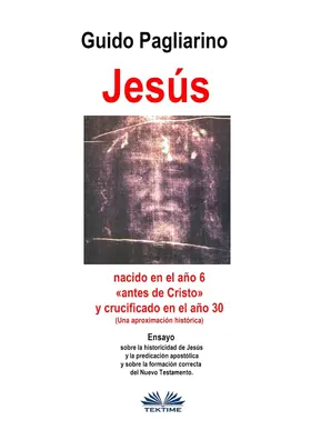 Pagliarino |  Jesús, Nacido En El Año 6 «antes De Cristo» Y Crucificado En El Año 30 (Una Aproximación Histórica) | eBook | Sack Fachmedien