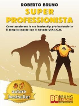 Bruno |  Super Professionista: Come Accelerare La Tua Leadership Professionale In 5 Semplici Mosse Con Il Metodo U.N.I.C.O. | Buch |  Sack Fachmedien