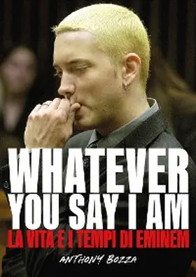 Bozza |  Whatever you say I am eminem - La vita e i tempi di Eminem | eBook | Sack Fachmedien