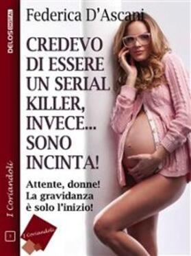 D'Ascani |  Credevo di essere un serial killer, invece sono incinta! | eBook | Sack Fachmedien