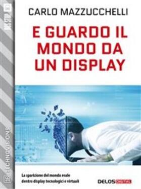Mazzucchelli |  E guardo il mondo da un display | eBook | Sack Fachmedien
