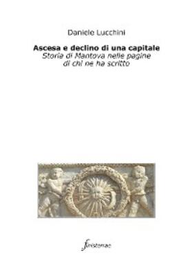 Lucchini |  Ascesa e declino di una capitale. Storia di Mantova nelle pagine di chi ne ha scritto | eBook | Sack Fachmedien