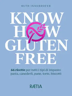 Innerhofer |  Know how gluten free. 66 ricette per tutti i tipi di impasto: pasta, canederli, pane, torte, biscotti | Buch |  Sack Fachmedien