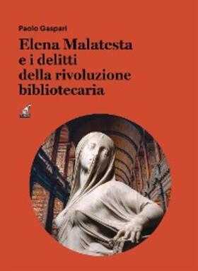 Gaspari |  Elena Malatesta e i delitti della rivoluzione bibliotecaria | eBook | Sack Fachmedien