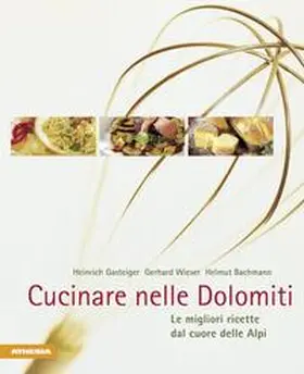 Gasteiger / Wieser / Bachmann |  Cucinare nelle Dolomiti. Le migliori ricette dal cuore delle Alpi | Buch |  Sack Fachmedien