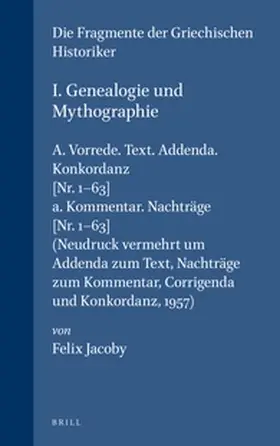 Jacoby |  I. Genealogie Und Mythographie, A. Vorrede. Text. Addenda. Konkordanz [Nr. 1-63] / A. Kommentar. Nachträge [Nr. 1-63] (Neudruck Vermehrt Um Addenda Zum Text, Nachträge Zum Kommentar, Corrigenda Und Konkordanz, 1957) | Buch |  Sack Fachmedien