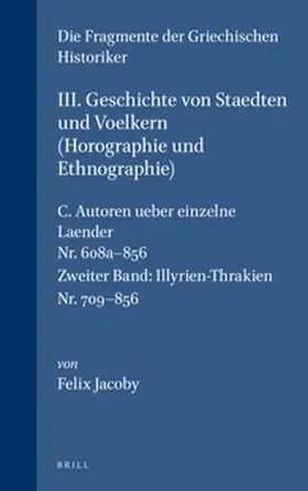Jacoby |  III. Geschichte Von Staedten Und Voelkern (Horographie Und Ethnographie), C. Autoren Ueber Einzelne Laender. Nr. 608a-856. (Zweiter Band: Illyrien-Thrakien. Nr. 709-856) | Buch |  Sack Fachmedien