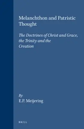 Meijering |  Melanchthon and Patristic Thought: The Doctrines of Christ and Grace, the Trinity and the Creation | Buch |  Sack Fachmedien