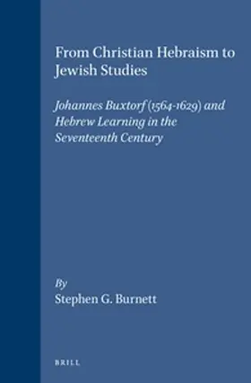 Burnett |  From Christian Hebraism to Jewish Studies: Johannes Buxtorf (1564-1629) and Hebrew Learning in the Seventeenth Century | Buch |  Sack Fachmedien