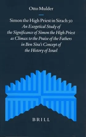 Mulder |  Simon the High Priest in Sirach 50: An Exegetical Study of the Significance of Simon the High Priest as Climax to the Praise of the Fathers in Ben Sir | Buch |  Sack Fachmedien