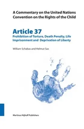 Schabas / Sax |  A Commentary on the United Nations Convention on the Rights of the Child, Article 37: Prohibition of Torture, Death Penalty, Life Imprisonment and Deprivation of Liberty | Buch |  Sack Fachmedien