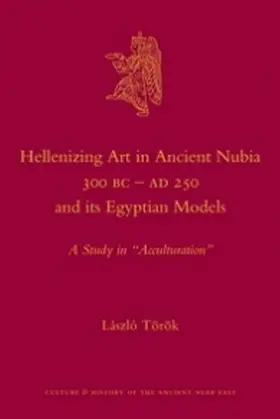 Török |  Hellenizing Art in Ancient Nubia 300 B.C. - AD 250 and Its Egyptian Models | Buch |  Sack Fachmedien