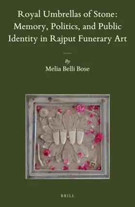 Belli Bose | Royal Umbrellas of Stone: Memory, Politics, and Public Identity in Rajput Funerary Art | Buch | 978-90-04-30054-5 | sack.de