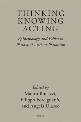Bonazzi / Ulacco / Forcignanò |  Thinking, Knowing, Acting: Epistemology and Ethics in Plato and Ancient Platonism | Buch |  Sack Fachmedien