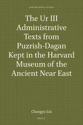 Liu |  The Ur III Administrative Texts from Puzrish-Dagan Kept in the Harvard Museum of the Ancient Near East | Buch |  Sack Fachmedien