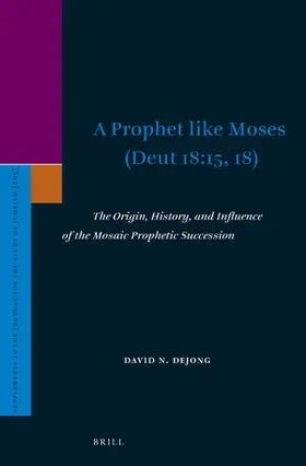 DeJong |  A Prophet Like Moses (Deut 18:15, 18): The Origin, History, and Influence of the Mosaic Prophetic Succession | Buch |  Sack Fachmedien