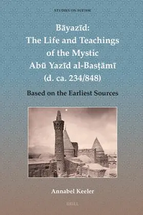 Keeler |  B&#257;yaz&#299;d: The Life and Teachings of the Mystic Ab&#363; Yaz&#299;d Al-Bas&#7789;&#257;m&#299; (D. Ca. 234/848) | Buch |  Sack Fachmedien