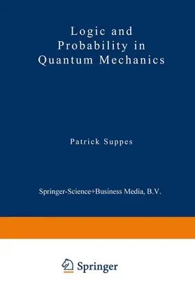 Suppes |  Logic and Probability in Quantum Mechanics | Buch |  Sack Fachmedien