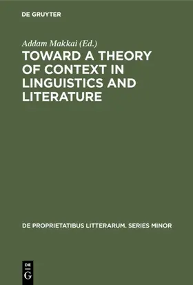 Makkai |  Toward a Theory of Context in Linguistics and Literature | Buch |  Sack Fachmedien