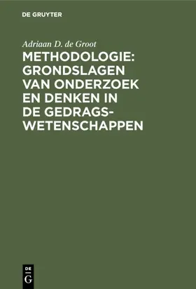 Groot |  Methodologie: Grondslagen van onderzoek en denken in de gedragswetenschappen | Buch |  Sack Fachmedien
