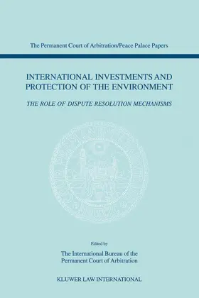 Permanent Court of Arbitration, International Bureau Staff |  International Investments and Protection of the Environment: The Role of Dispute Resolution Mechanisms | Buch |  Sack Fachmedien