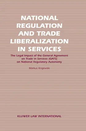 Krajewski |  National Regulation and Trade Liberalization in Services: The Legal Impact of the General Agreement on Trade in Services (Gats) on National Regulatory | Buch |  Sack Fachmedien