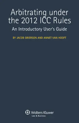 Grierson / van Hooft | Arbitrating Under the 2012 ICC Rules: An Introductory User's Guide | Buch | 978-90-411-3817-0 | sack.de