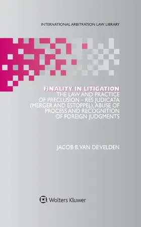 van de Velden | Finality in Litigation: The Law and Practice of Preclusion: Res Judicata (Merger and Estoppel), Abuse of Process and Recognition of Foreign Ju | Buch | 978-90-411-8342-2 | sack.de