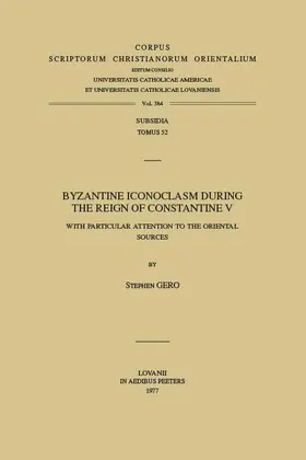 Gero / Gerö |  Byzantine Iconoclasm During the Reign of Constantine V, with Particular Attention to the Oriental Sources. Subs. 52 | Buch |  Sack Fachmedien