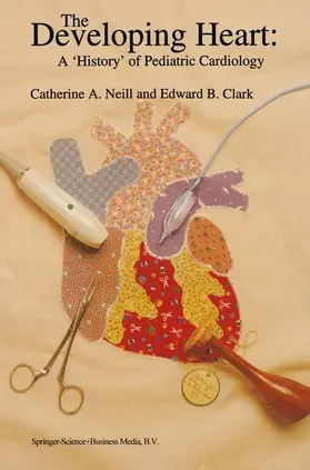 Clark / Neill | The Developing Heart: A 'History' of Pediatric Cardiology | Buch | 978-90-481-4527-0 | sack.de