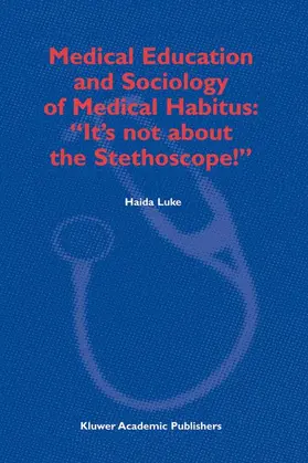 Luke |  Medical Education and Sociology of Medical Habitus: ¿It¿s not about the Stethoscope!¿ | Buch |  Sack Fachmedien