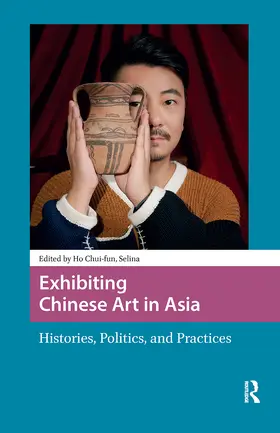 Ho |  Exhibiting Chinese Art in Asia | Buch |  Sack Fachmedien