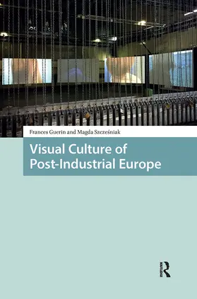 Guerin / Szczesniak |  Visual Culture of Post-Industrial Europe | Buch |  Sack Fachmedien