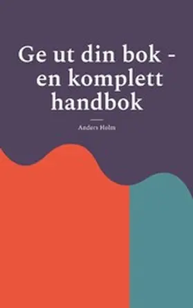 Holm |  Ge ut din bok - en komplett handbok | eBook | Sack Fachmedien