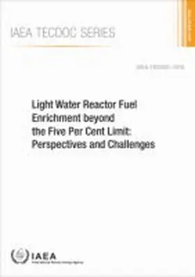 IAEA |  Light Water Reactor Fuel Enrichment beyond the Five Per Cent Limit | Buch |  Sack Fachmedien
