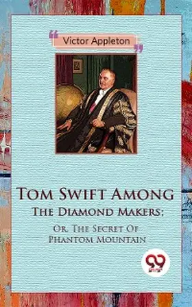 Appleton |  Tom Swift Among The Diamond Makers; Or, The Secret Of Phantom Mountain | eBook | Sack Fachmedien