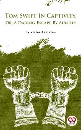Appleton |  Tom Swift In Captivity, Or, A Daring Escape By Airship | eBook | Sack Fachmedien