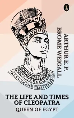 Weigall |  The Life and Times of Cleopatra, Queen of Egypt | eBook | Sack Fachmedien
