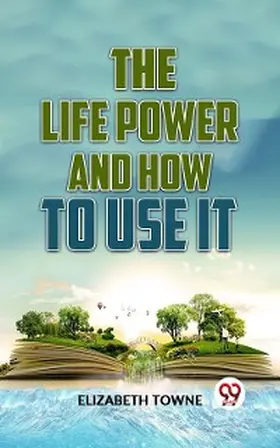 Towne |  The Life Power And How To Use It | eBook | Sack Fachmedien
