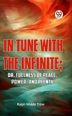 Trine |  IN TUNE WITH THE INFINITE; or, Fullness of Peace, Power, and Plenty | eBook | Sack Fachmedien
