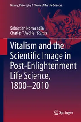 Wolfe / Normandin |  Vitalism and the Scientific Image in Post-Enlightenment Life Science, 1800-2010 | Buch |  Sack Fachmedien
