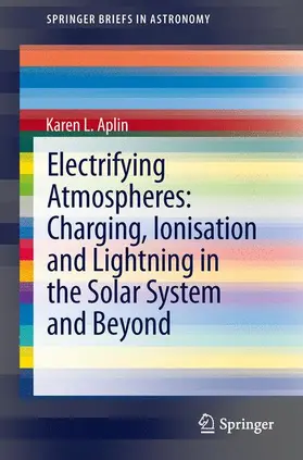 Aplin |  Electrifying Atmospheres: Charging, Ionisation and Lightning in the Solar System and Beyond | Buch |  Sack Fachmedien