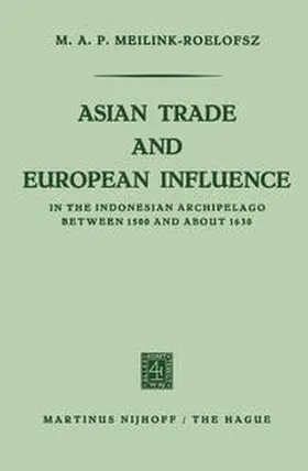 Meilink-Roelofsz |  Asian trade and European influence in the Indonesian archipelago between 1500 and about 1630 | eBook | Sack Fachmedien