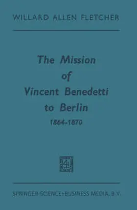 Fletcher |  The Mission of Vincent Benedetti to Berlin 1864–1870 | eBook | Sack Fachmedien