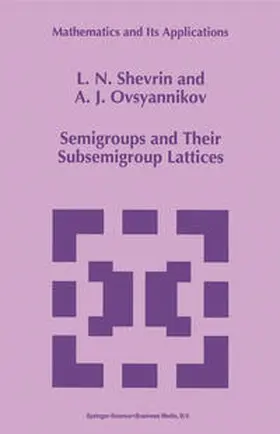 Shevrin / Ovsyannikov |  Semigroups and Their Subsemigroup Lattices | eBook | Sack Fachmedien