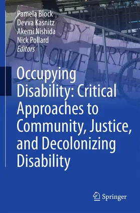 Block / Pollard / Kasnitz |  Occupying Disability: Critical Approaches to Community, Justice, and Decolonizing Disability | Buch |  Sack Fachmedien