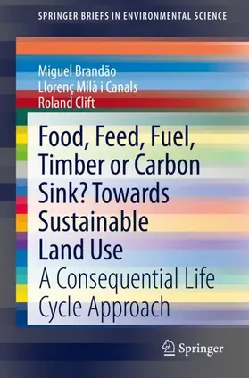 Brandão / Clift / Milà i Canals |  Food, Feed, Fuel, Timber or Carbon Sink? Towards Sustainable Land Use | Buch |  Sack Fachmedien