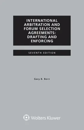 Born |  International Arbitration and Forum Selection Agreements, Drafting and Enforcing | Buch |  Sack Fachmedien