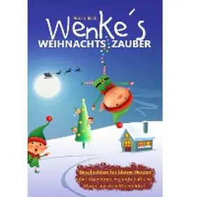Beck |  Wenkes Weihnachtszauber - Weihnachtsgeschichten für kleine Herzen über Abenteuer, Freundschaft und Magie aus dem Wichteldorf. | eBook | Sack Fachmedien