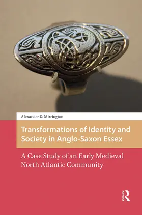 Mirrington |  Transformations of Identity and Society in Anglo-Saxon Essex. A Case Study of an Early Medieval North Atlantic Community | Buch |  Sack Fachmedien